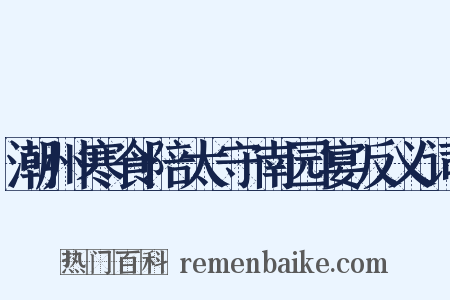 潮州寒食陪太守南园宴反义词是什么意思的图片